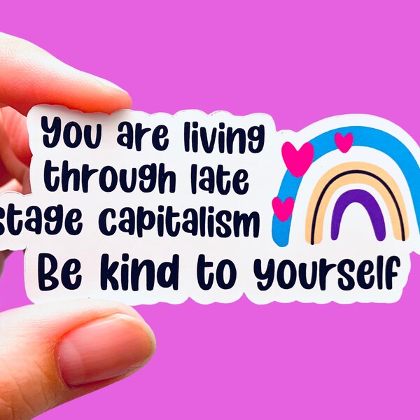 Anti-capitalist stickers / You are living through late stage capitalism Be kind to yourself / Laptop sticker / Social justice sticker