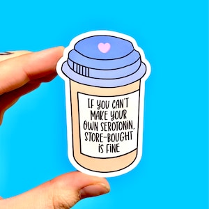 Mental health sticker, If you can’t make your own serotonin store-bought is fine, Take your meds sticker, Mental health awareness