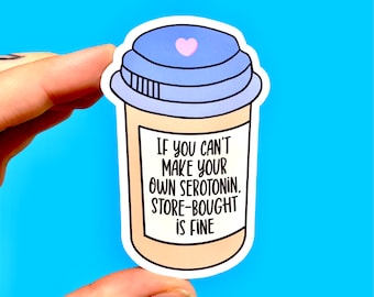 Mental health sticker, If you can’t make your own serotonin store-bought is fine, Take your meds sticker, Mental health awareness