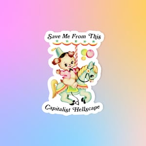 May include: A sticker with a cartoon dog riding a carousel horse. The sticker has the text "Save Me From This" above the image and "Capitalist Hellscape" below the image.