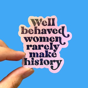 Well behaved women rarely make history | Feminist sticker | Women’s rights sticker | Holographic sticker | Laptop sticker