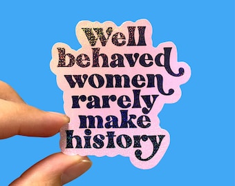 Well behaved women rarely make history | Feminist sticker | Women’s rights sticker | Holographic sticker | Laptop sticker