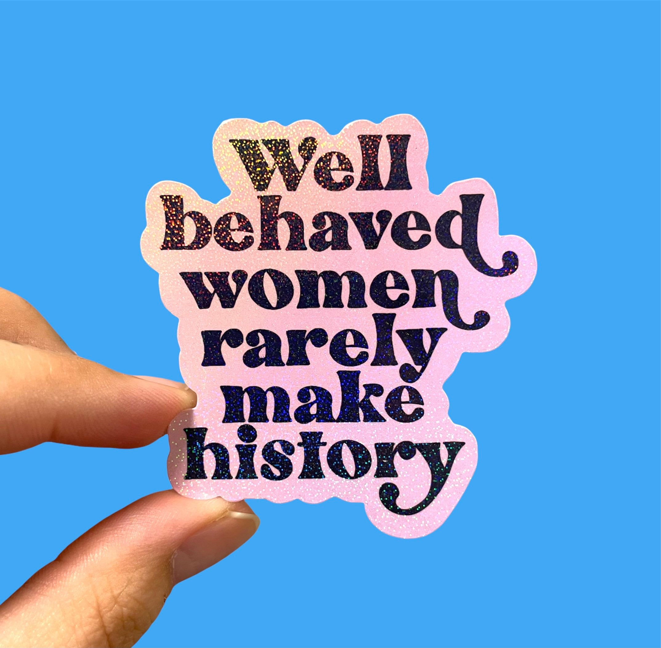 Well behaved women rarely make history | Feminist sticker | Women’s rights sticker | Holographic sticker | Laptop sticker