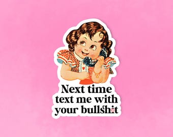 Next time text me with your bullshit, Funny sticker, Retro sticker, Millennial sticker, Humor sticker
