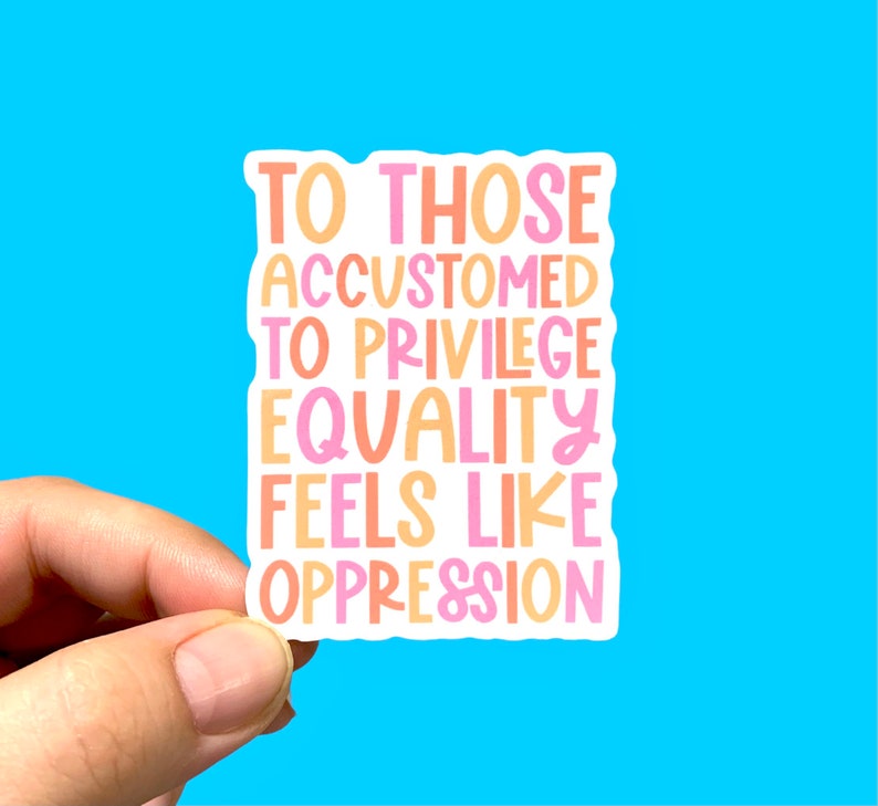 Puede incluir: Una pegatina blanca con un dise&ntilde;o de texto rosa, naranja y amarillo que dice "Aquellos que est&aacute;n acostumbrados a los privilegios, la igualdad se siente como opresi&oacute;n."