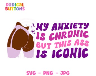 Mental Health SVG PNG JPG, Funny Mental Health, Mental Health Awareness, Anxiety Svg, Anxiety is chronic this ass is iconic, Therapist Svg