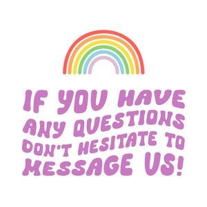 May include: A graphic with a rainbow and the text "IF YOU HAVE ANY QUESTIONS DON'T HESITATE TO MESSAGE US!" in purple, on a white background.