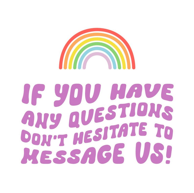 May include: A graphic with a rainbow and the text "IF YOU HAVE ANY QUESTIONS DON'T HESITATE TO MESSAGE US!" in purple, on a white background.