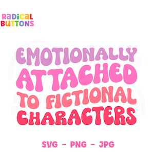 Emotionally Attached To Fictional Characters SVG PNG JPG, Reading Humor Svg, Book Lover Svg, Librarian Svg, T-Shirt Design Svg, Mug Clipart