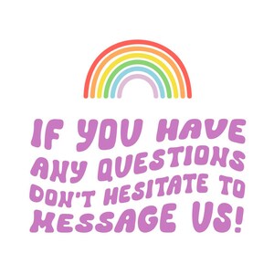May include: A rainbow graphic with the text "If you have any questions don't hesitate to message us!" in purple text.