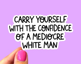 Carry yourself with the confidence of a mediocre white man sticker / Feminist stickers / Laptop sticker / Social justice sticker
