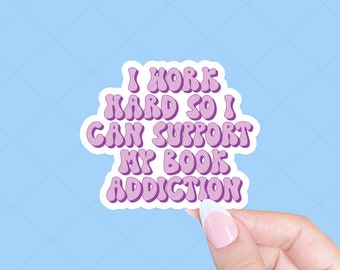 I work hard so I can support my book addiction, Reader sticker, Book sticker, tablet sticker, Smut sticker, Bookish sticker, Book worm