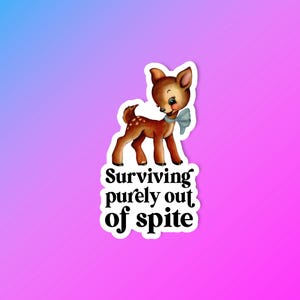 May include: A sticker featuring a cartoon deer with a blue bow, and the text "Surviving purely out of spite".
