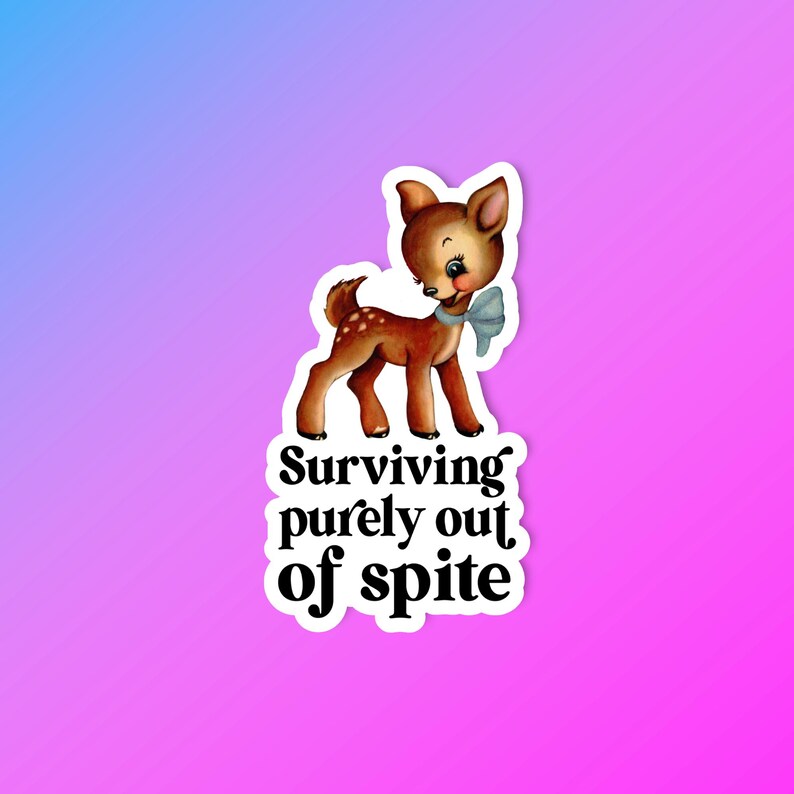 May include: A sticker featuring a cartoon deer with a blue bow, and the text "Surviving purely out of spite".