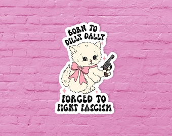 Born to dilly dally forced to fight fascism sticker, Funny sticker, Dark humor, Social justice sticker, Millennial sticker