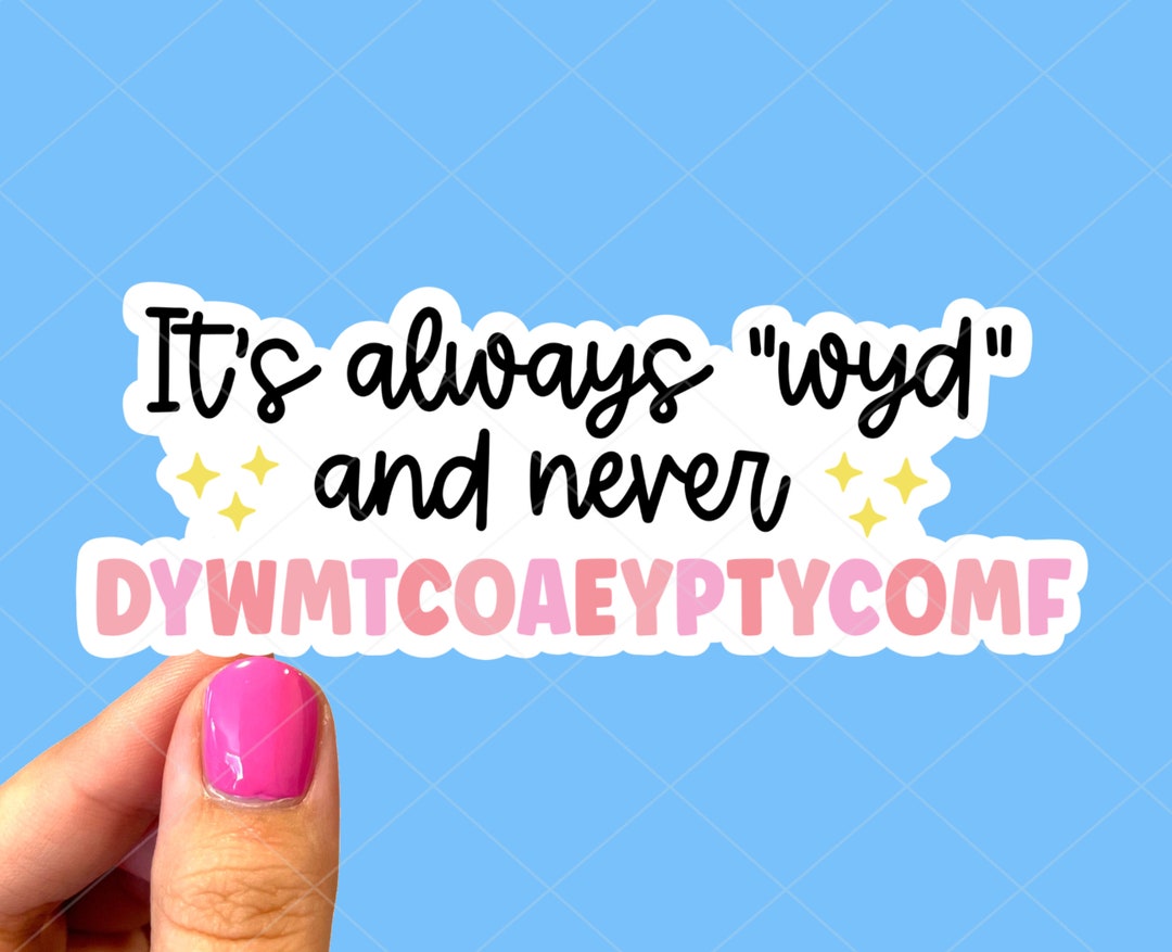 It's Always WYD and Never DYWMTCOAEYPTYCOMF Sticker, Smut Sticker ...