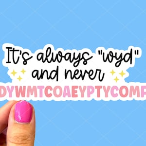 It's Always WYD and Never DYWMTCOAEYPTYCOMF Sticker, Smut Sticker, Bookish sticker, Tablet sticker, Notebook Sticker, Laptop Sticker, Reader