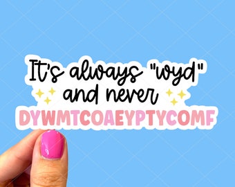 It's Always WYD and Never DYWMTCOAEYPTYCOMF Sticker, Smut Sticker, Bookish sticker, Tablet sticker, Notebook Sticker, Laptop Sticker, Reader