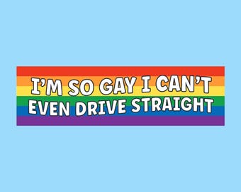 Funny Bumper sticker, Car decal, I'm so gay I can't even drive straight, Fun bumper sticker, Pride bumper sticker, Social justice sticker