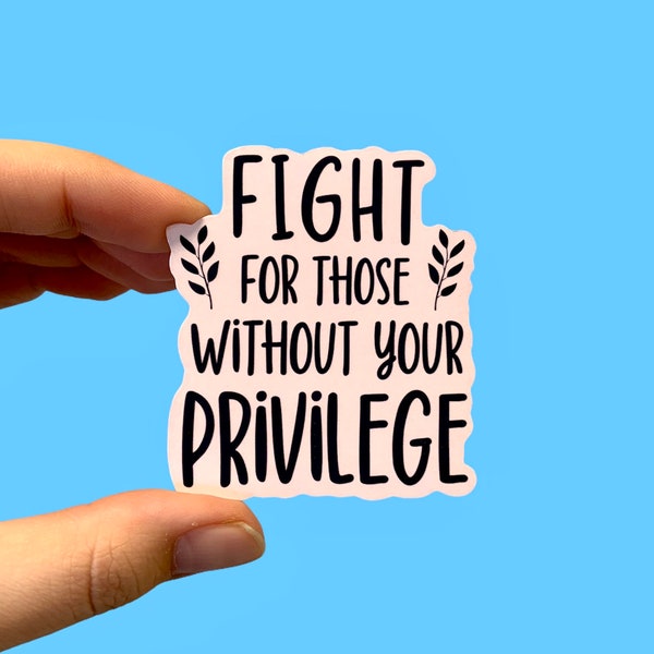 Fight for those without your privilege | Liberal stickers | Social justice stickers | Stickers for Democrats | Laptop sticker | Human rights