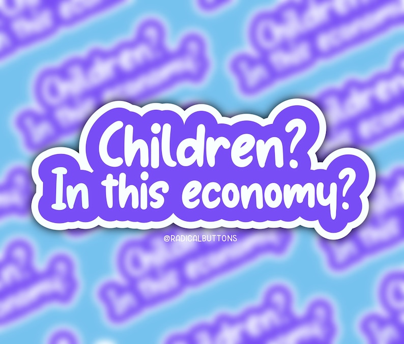 May include: Purple sticker with white text that reads "Children? In this economy?" with the social media handle "@RADICALBUTTONS" at the bottom.
