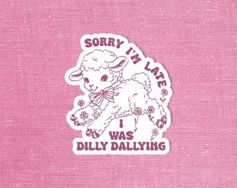 Sorry I'm late I was dilly dallying sticker, Funny sticker, Dark humor, Mental health sticker, Millennial sticker