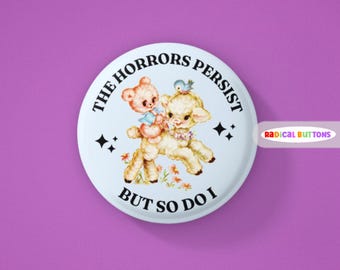 The horrors persist but so do I, Funny button, Dark humor button, Funny gift, Funny badge, Dark humor pin, Pinback button, Funny pin badge