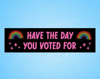 Have the day you voted for bumper sticker
