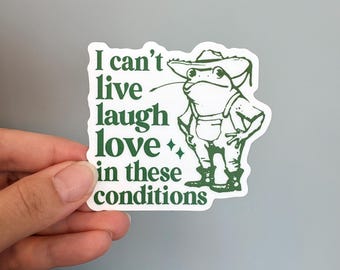 I can’t live laugh love in these conditions vinyl sticker, Funny frog sticker, Waterproof sticker