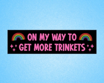 On my way to get more trinkets bumper sticker