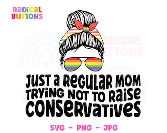 Just a regular mom trying not to raise conservatives SVG PNG JPG, Liberal mom Svg, Pride mom Svg Png, Messy bun Svg, Digital download