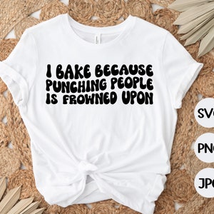 Funny baking SVG PNG JPG, Sarcastic Svg, Baker Svg Png, Funny Svg, Baking Svg, Sublimation, Digital download, Svg files, T-shirt file