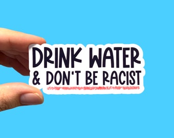 Drink water and don’t be racist | Social justice sticker | Anti-racist sticker | Gift for millennials | Die-cut sticker | Leftist sticker