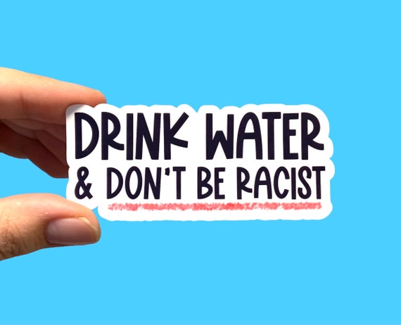 Drink water and don’t be racist | Social justice sticker | Anti-racist sticker | Gift for millennials | Die-cut sticker | Leftist sticker