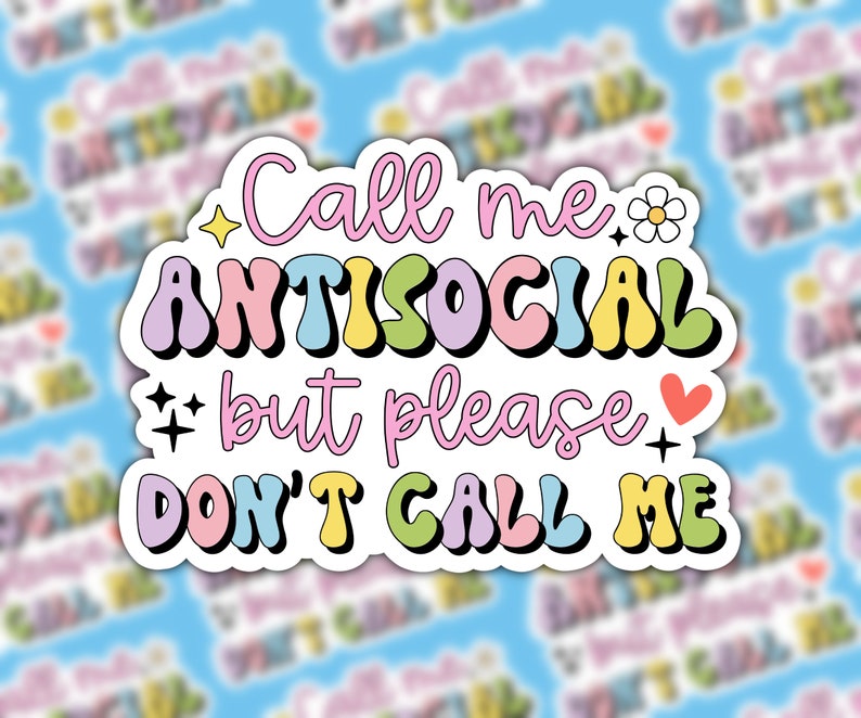 May include: A sticker with a colorful, retro-style font that reads "Call me antisocial but please don't call me". The sticker has a white outline and features small decorative elements like stars, a flower, and a heart.