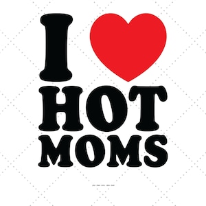 Eu amo mães gostosas, mamãe gostosa, mães gostosas svg, camisa de mães svg, camiseta de mamãe svg, amo mamãe svg