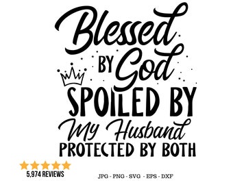 Blessed By God Spoiled By My Husband Svg, Husband Gift, Faith Quote Svg, Lord God