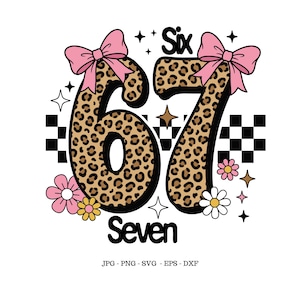 May include: A graphic design featuring the numbers "67" in a leopard print pattern, adorned with pink bows, flowers, and stars. The word "Six" is above the "6" and "Seven" is below the numbers, all on a white background.