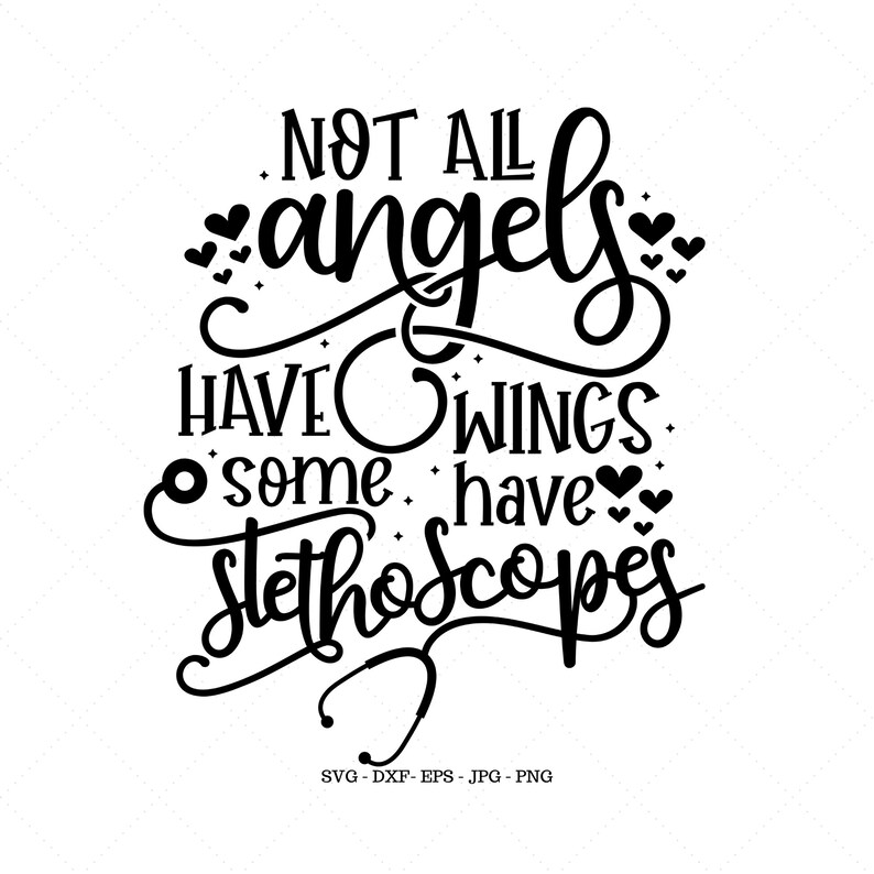 May include: A black and white graphic with the text "NOT ALL angels HAVE WINGS some HAVE stethoscopes." The design includes hearts and a stethoscope illustration, suitable for medical professionals or healthcare-themed decor.