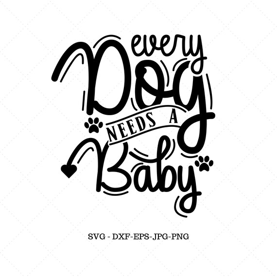 Download Dog Svg Every Dog Needs A Baby Baby Shower Gift New Mom Etsy