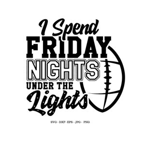 Football Mom Svg, Game Day Svg, Football Season SVG, Tailgate Svg, Football Girlfriend Svg, I Spend Friday Nights Under the Lights