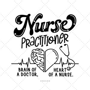 May include: Black and white illustration of a brain and heart with a stethoscope and the text "Nurse Practitioner" above and "Brain of a Doctor, Heart of a Nurse" below.