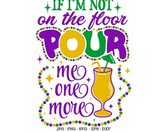 May include: A purple, green, and gold graphic with the text "IF I'M NOT on the floor POUR me one more". The graphic features a yellow cocktail glass with a straw and umbrella.