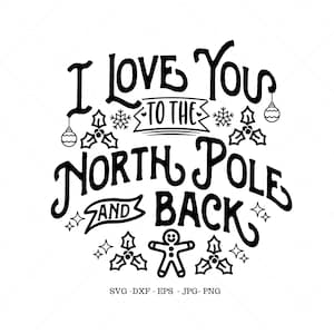 May include: Black and white graphic design with the text "I love you to the North Pole and back". The design includes a gingerbread man, holly, snowflakes, and ornaments.