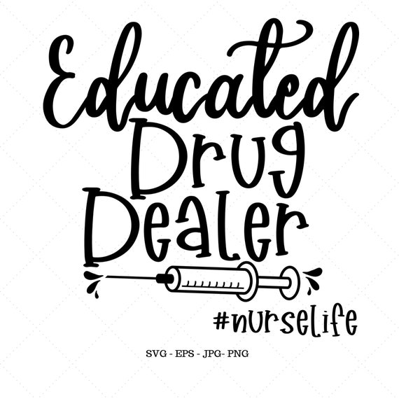 Nurse Shirt Svg, Nursing Student Tee, Nurse Gift, Funny Nurse Gift, Gift for RN, Educated Drug Dealer