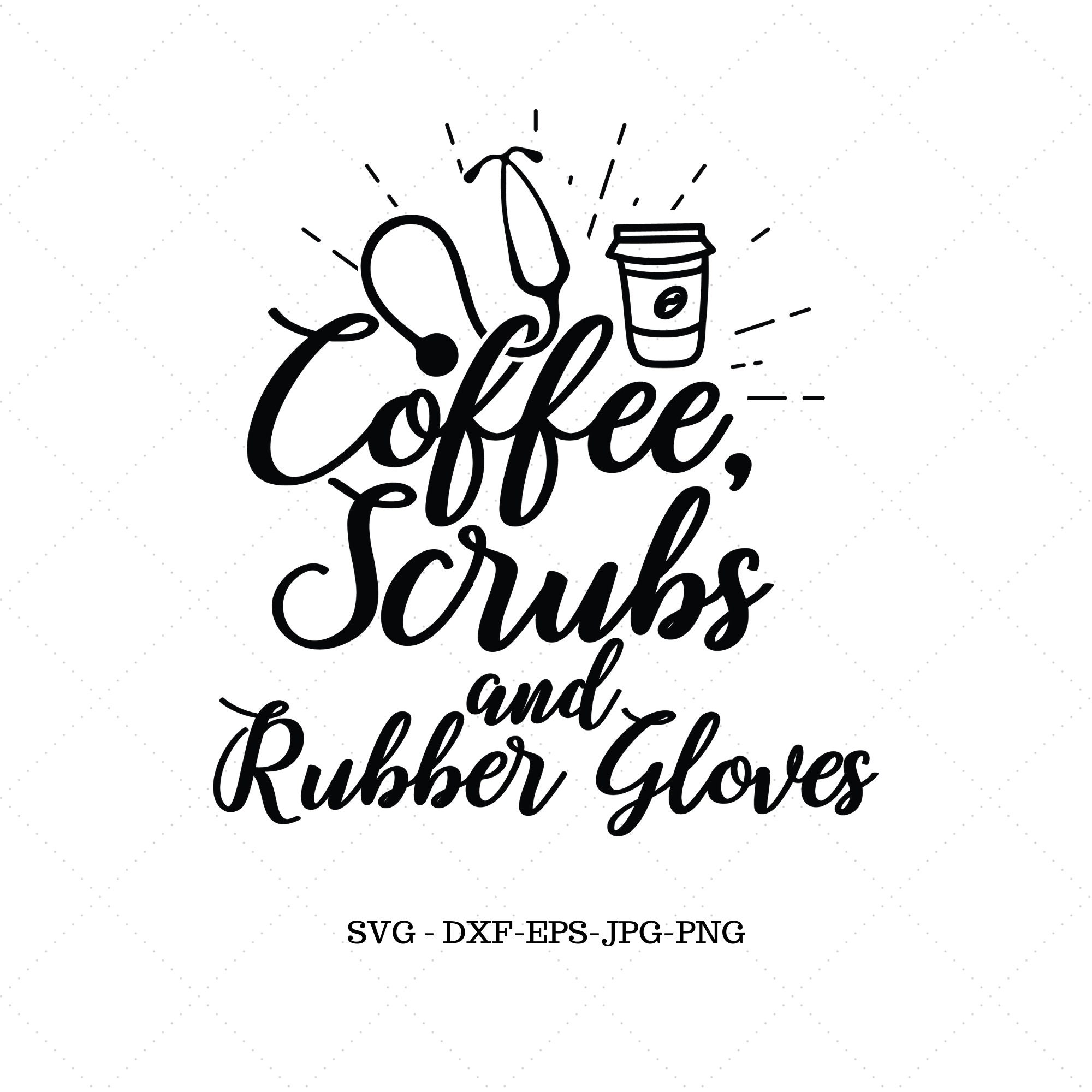 Nurse SVG Coffee SVG Coffee Scrubs and Rubber Gloves Gift ...