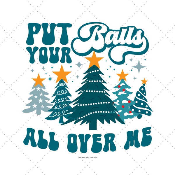 Put Your Balls All Over Me Svg, Ugly Xmas Svg, Funny Holiday Png, Christmas Vacation, Christmas Tree, Christmas Balls