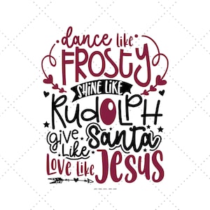 May include: A Christmas-themed design with the text "dance like Frosty, shine like Rudolph, give like Santa, love like Jesus". The text is in black and red with a red arrow pointing to the right.