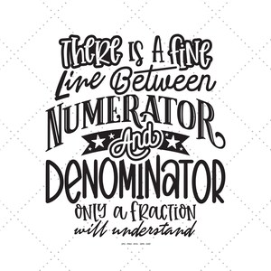May include: Black and white graphic with the text "There is a fine line between Numerator and Denominator. Only a fraction will understand." The design includes decorative fonts and star accents.