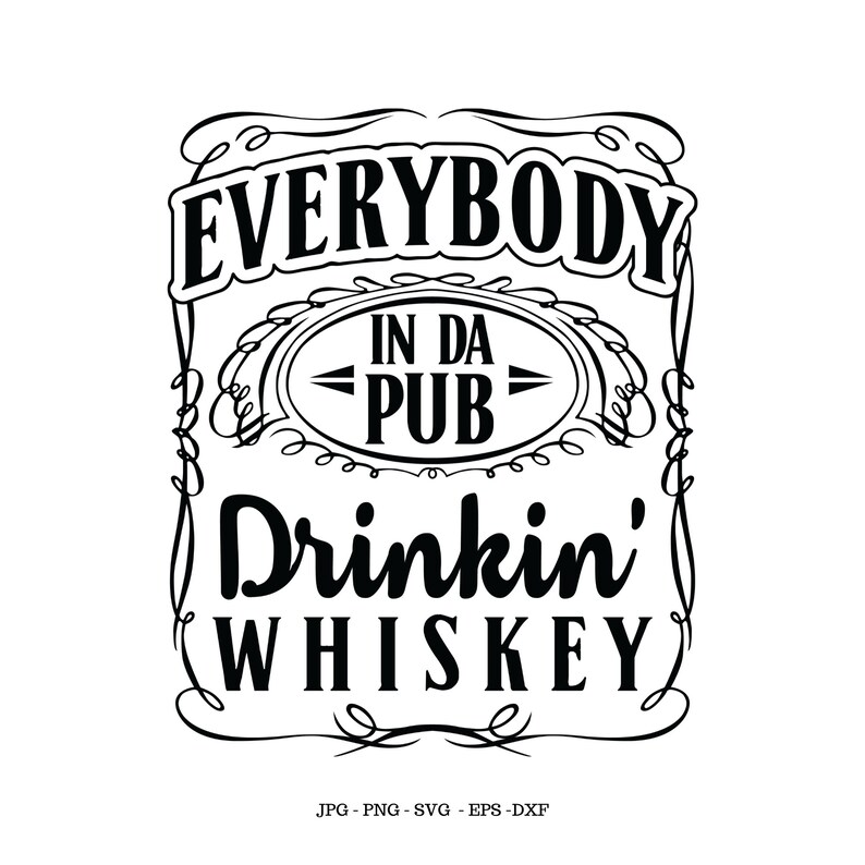 May include: Black and white graphic design with a vintage whiskey label style. The text reads "Everybody in da pub drinkin' whiskey".